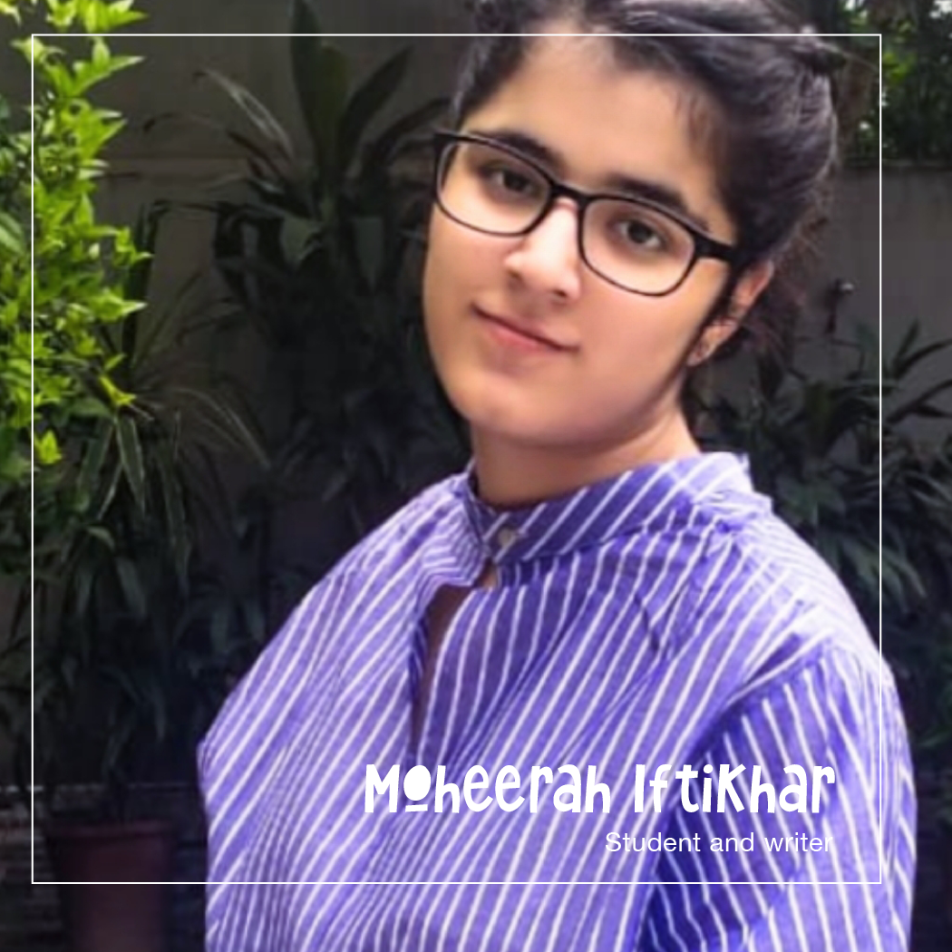 Moheerah Iftikhar is a writer, debater, advocate for women, community leader and a student. 18 years old, Moheerah found liberation in poetry. She yearns to write as passionately as she thinks. She is currently doing her A-levels.