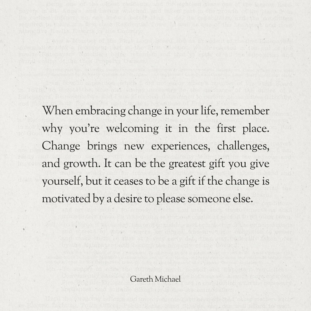 When embracing change in your life, remember why you&rsquo;re welcoming it in the first place. Change brings new experiences, challenges, and growth. It can be the greatest gift you give yourself, but it ceases to be a gift if the change is motivated