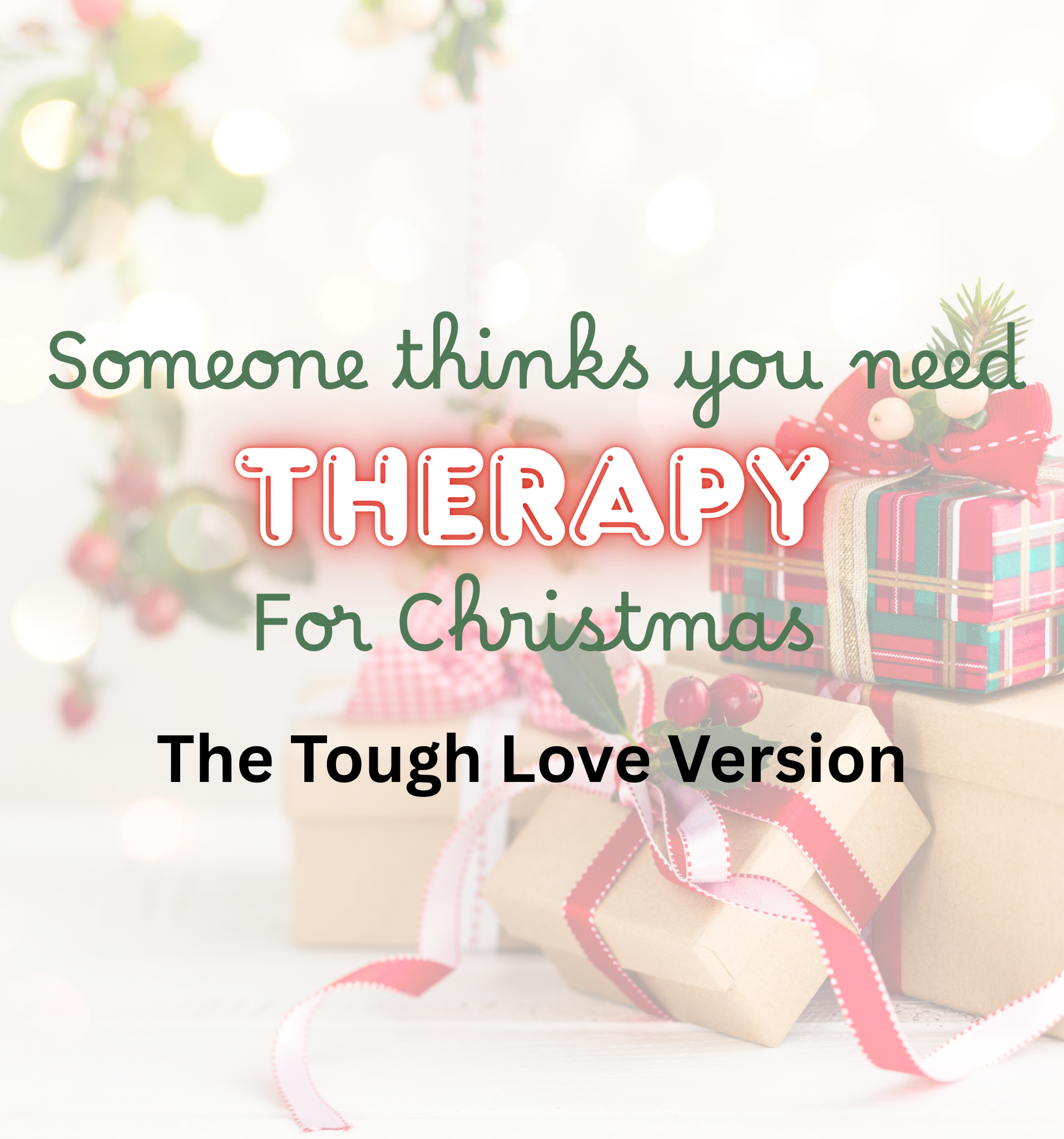 If You’re Reading This Someone Still Loves You But It’s Time for Tough Christmas Love: GO TO THERAPY