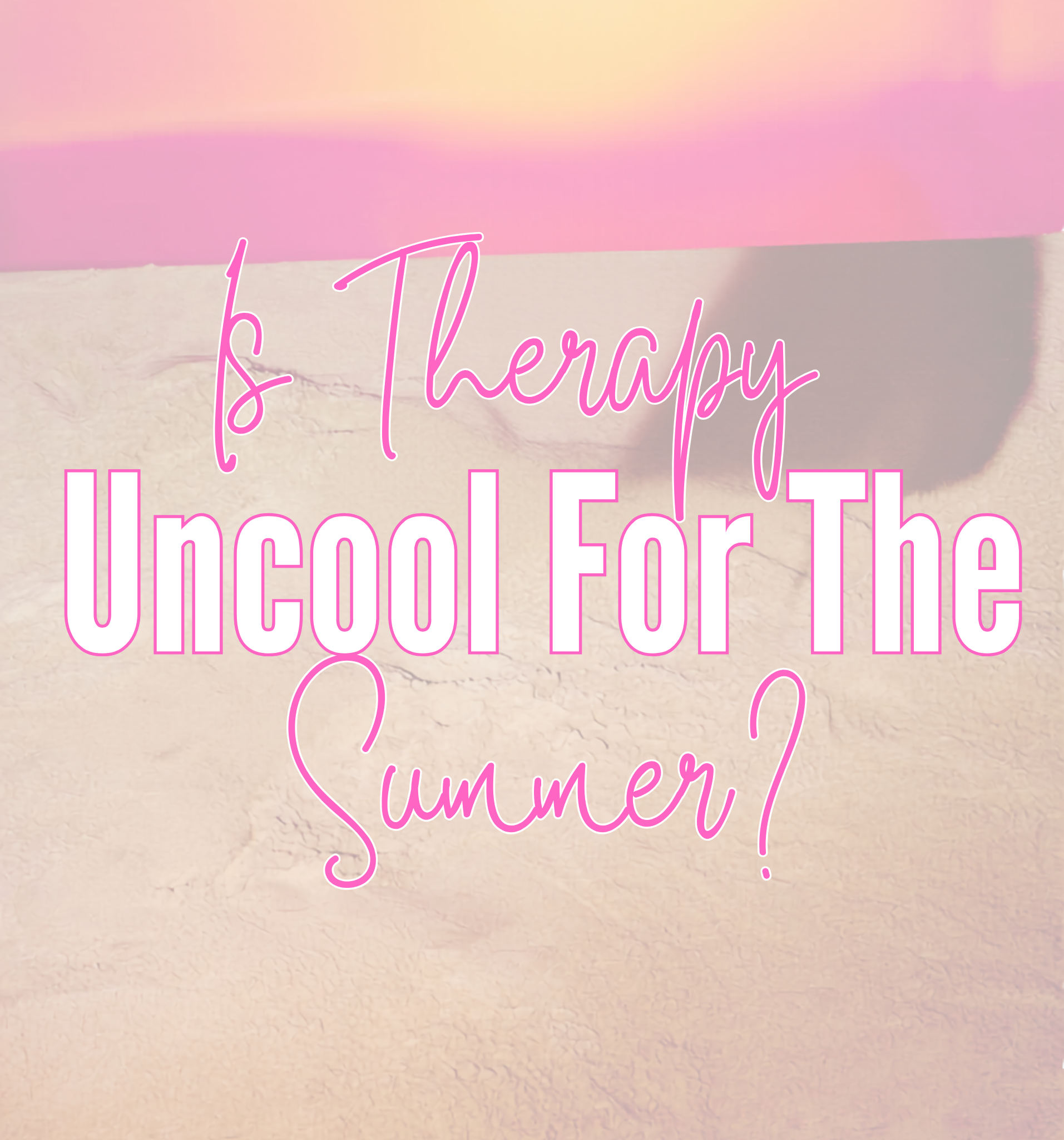 Is Therapy Uncool For The Summer?