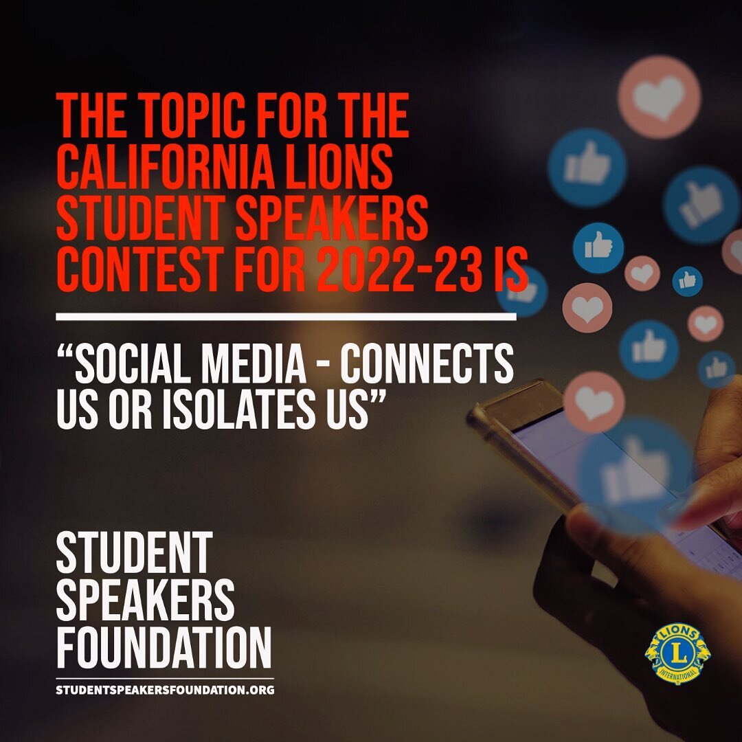 The topic for the California Lions Student Speakers Contest for 2022-23 is &quot;Social Media - Connects Us or Isolates Us.&quot; Learn more about the foundation on our new website.
