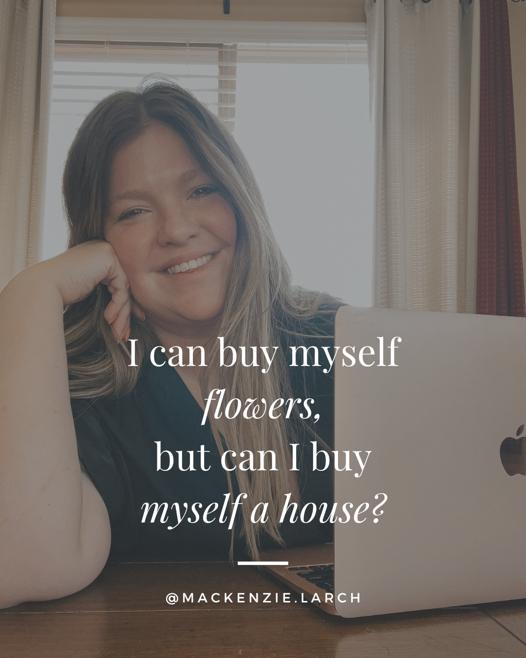 I can buy myself flowers...but can I buy myself a house? 