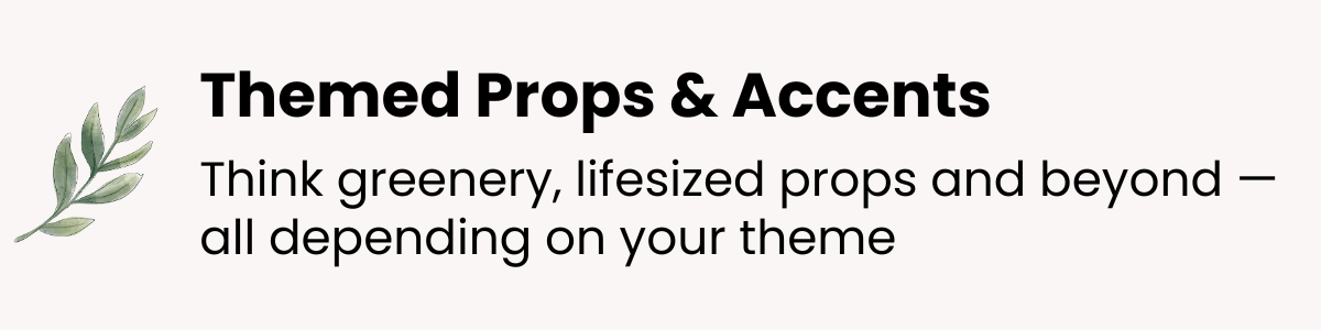 A promotional graphic with a small green leaf illustration on the left, featuring bold black text that reads "Themed Props & Accents." Below, in regular font, it says "Think greenery, lifesized props and beyond — all depending on your theme."