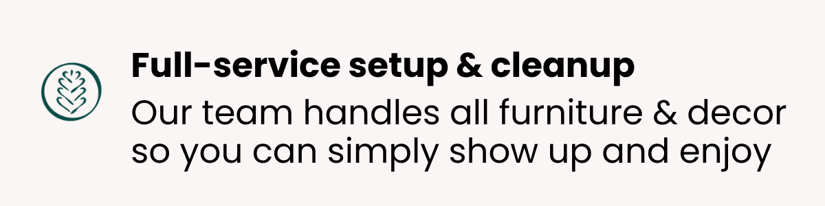 Text on a sign that reads: "Full-service setup & cleanup. Our team handles all furniture & decor so you can simply show up and enjoy."