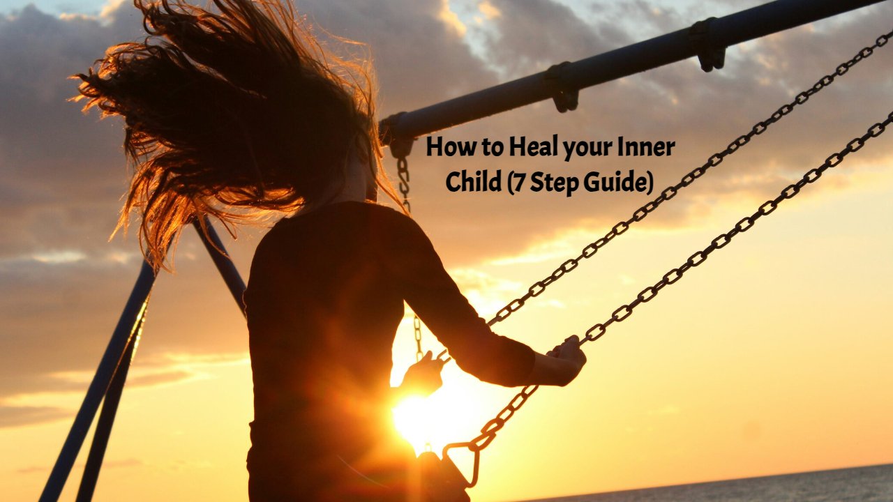 How to Heal Your Inner Child (7 Step FREE Video Guide)