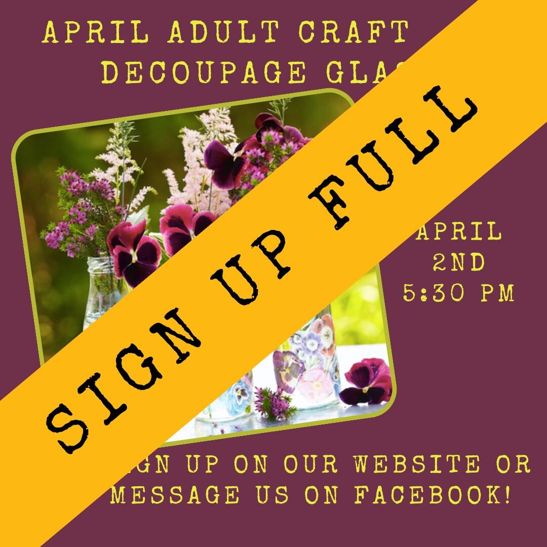 Thank you to everyone who signed up for our April Adult Craft. At this time our Sign up is full. If you would like to be added to a waitlist please let us know.