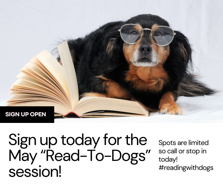 Just a reminder that our sign-up is open for our May &quot;Read-to-dogs&quot; session is open! Please call or stop by the library to sign up. There is no online signup option for this event as we have permission slips that must be signed.