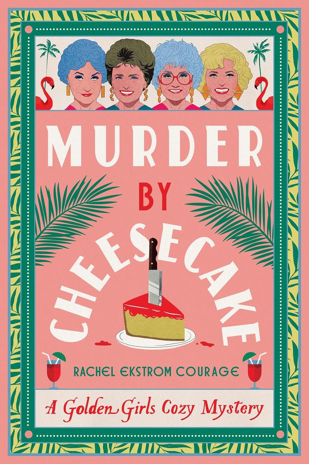 Book cover of "Murder by Cheesecake" by Rachel Ekstrom Courage, featuring illustrations of four women, a cheesecake with a knife, palm leaves, and flamingos. Subtitle: "A Golden Girls Cozy Mystery."
