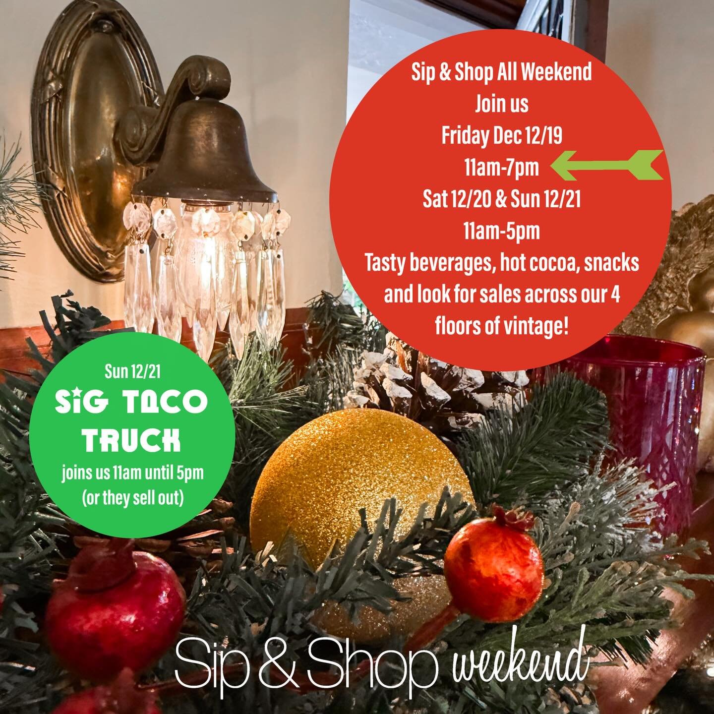 SAVE THE DATES:
Sip &amp; Shop Weekend 
(Bubbly beverages, hot cocoa, tasty snacks and more all weekend!)
Friday 12/19 11am-7pm (OPEN LATE)
Saturday 12/20 11am-5pm
Sunday 12/21 11am-5pm (SIG Taco Truck joins us 11am-5pm or until they sell out of deli