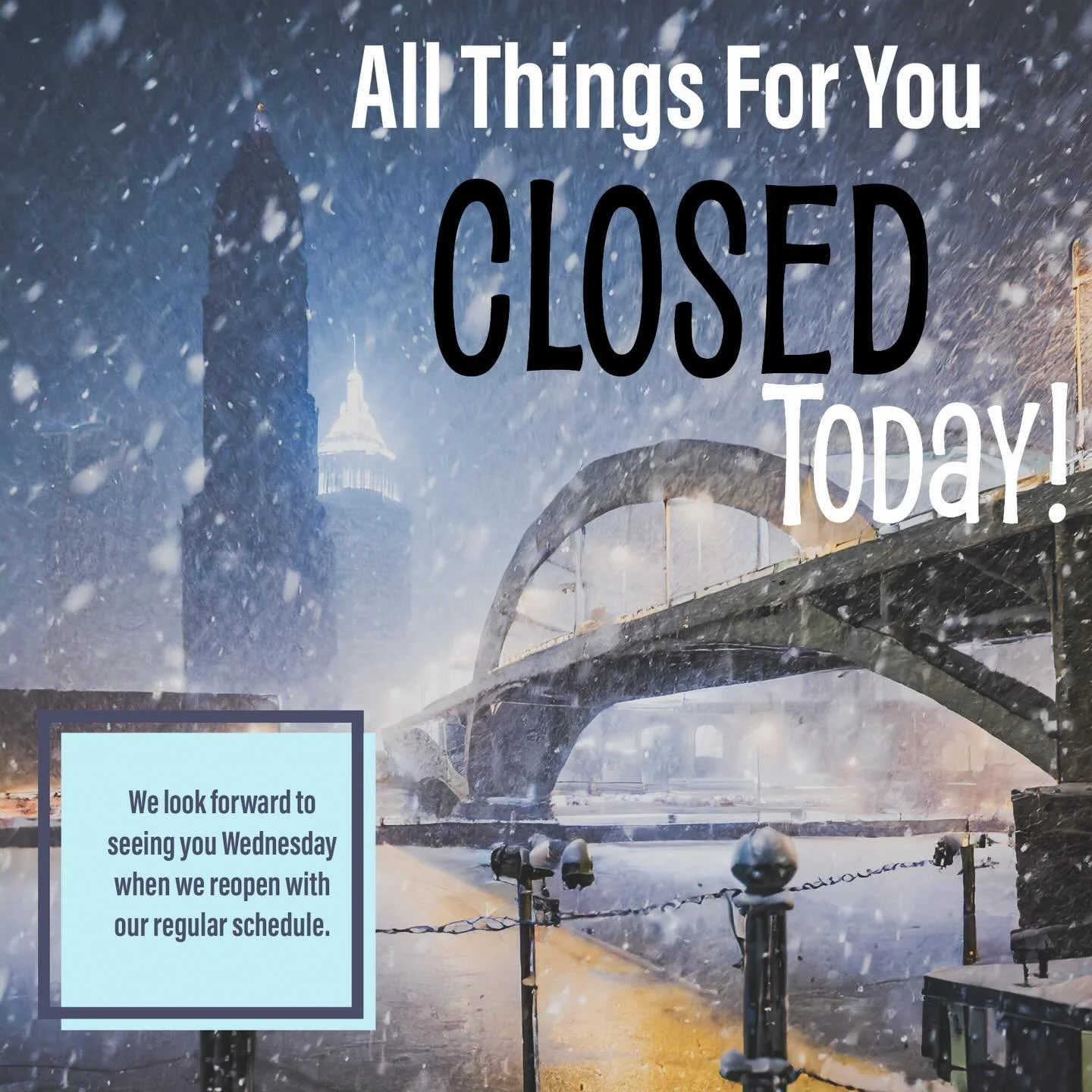 All Things For You will be CLOSED SUNDAY 1/25/26. We have decided to err on the side of caution and safety for our staff and customers. Of course we have no idea if this storm will come to full fruition as predicted but we don&rsquo;t want anyone hea