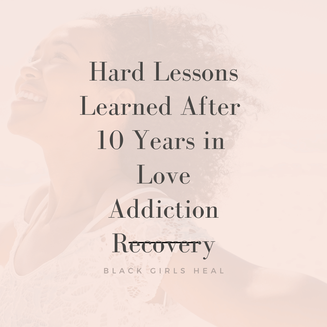 Hard Lessons Learned After 10 Years in Love Addiction Recovery