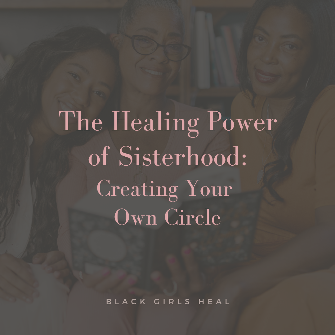 The Healing Power of Sisterhood: Creating Your Own Circle