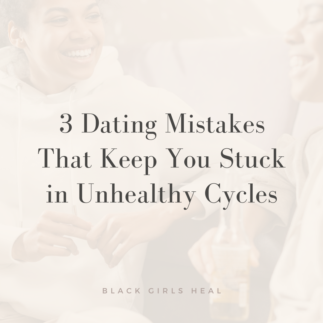 3 Dating Mistakes That Keep You Stuck in Unhealthy Cycles