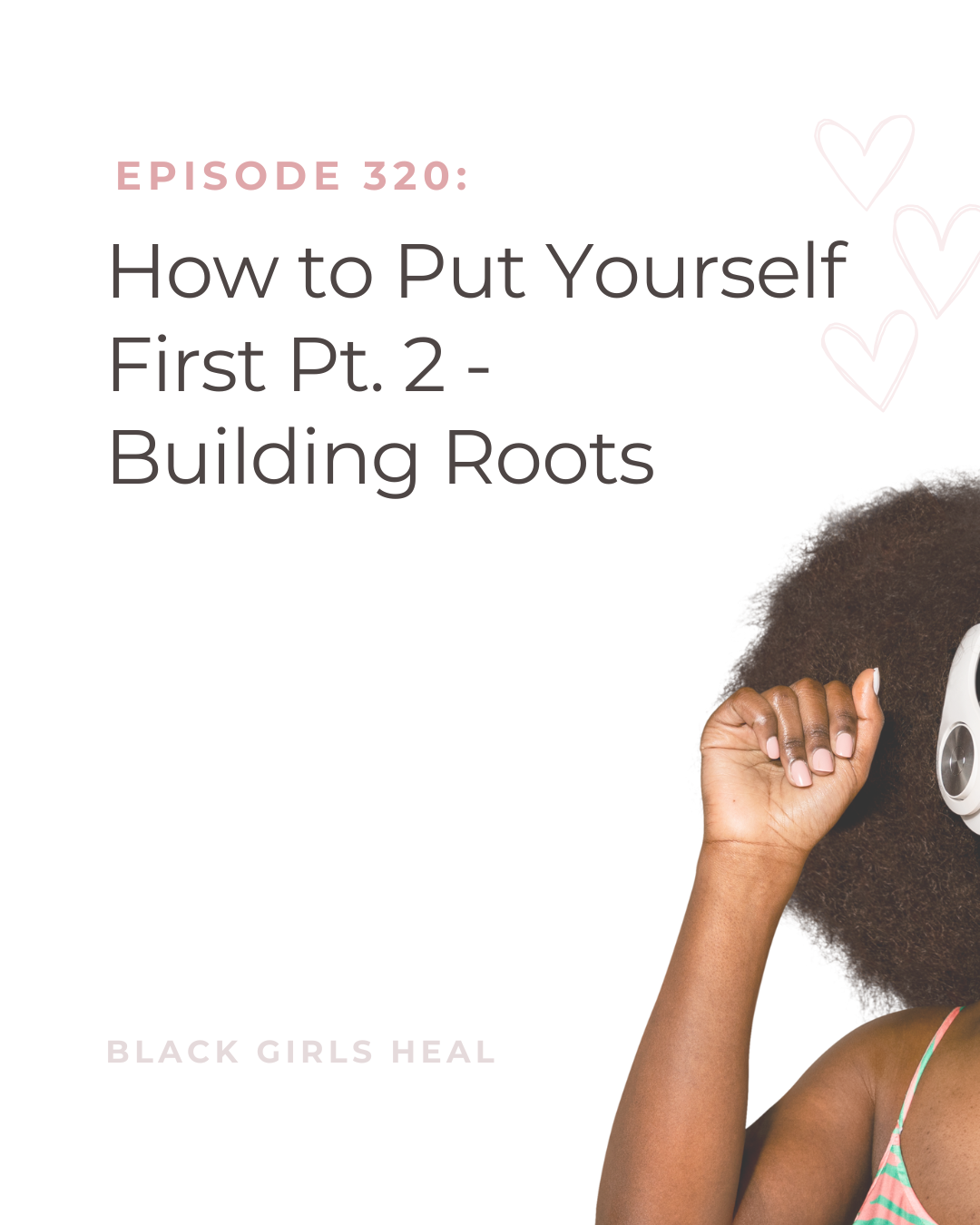 Episode 320: How to Put Yourself First Pt. 2 - Building Roots
