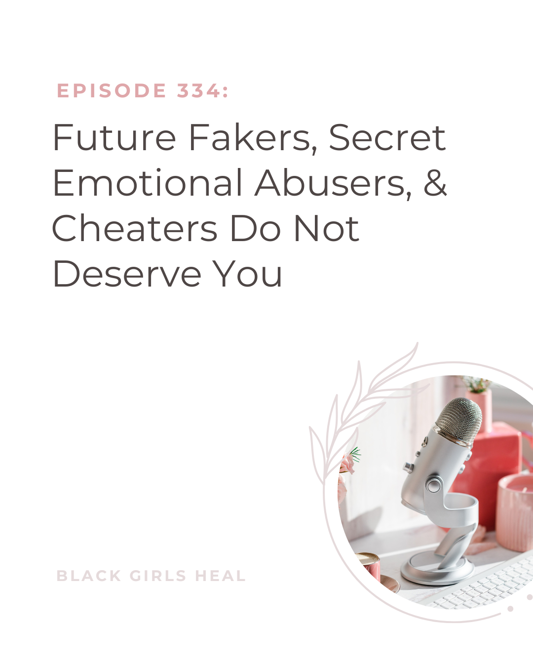 Episode 334: Future Fakers, Secret Emotional Abusers, &amp; Cheaters Do Not Deserve You