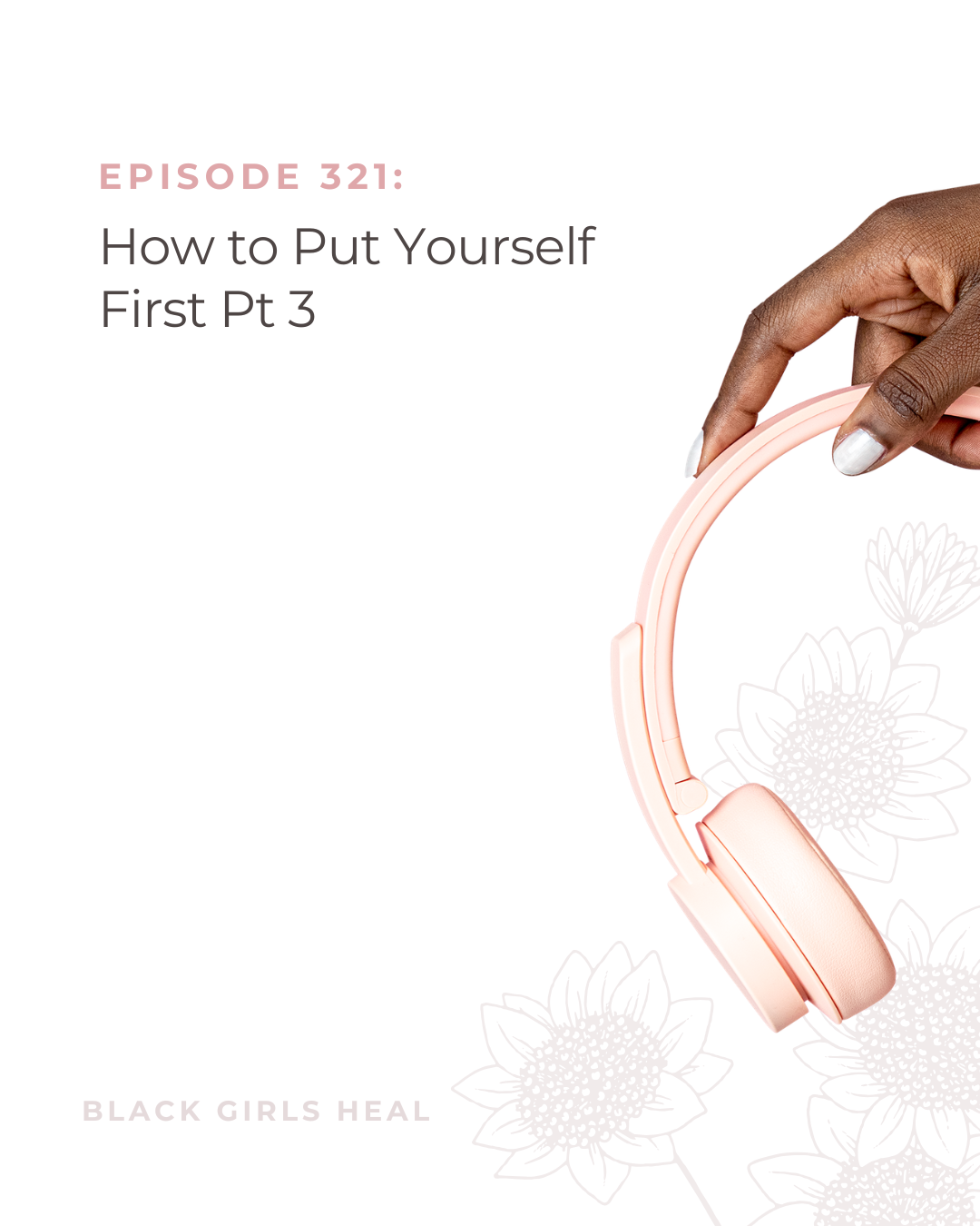 Episode 321: How to Put Yourself First Pt 3