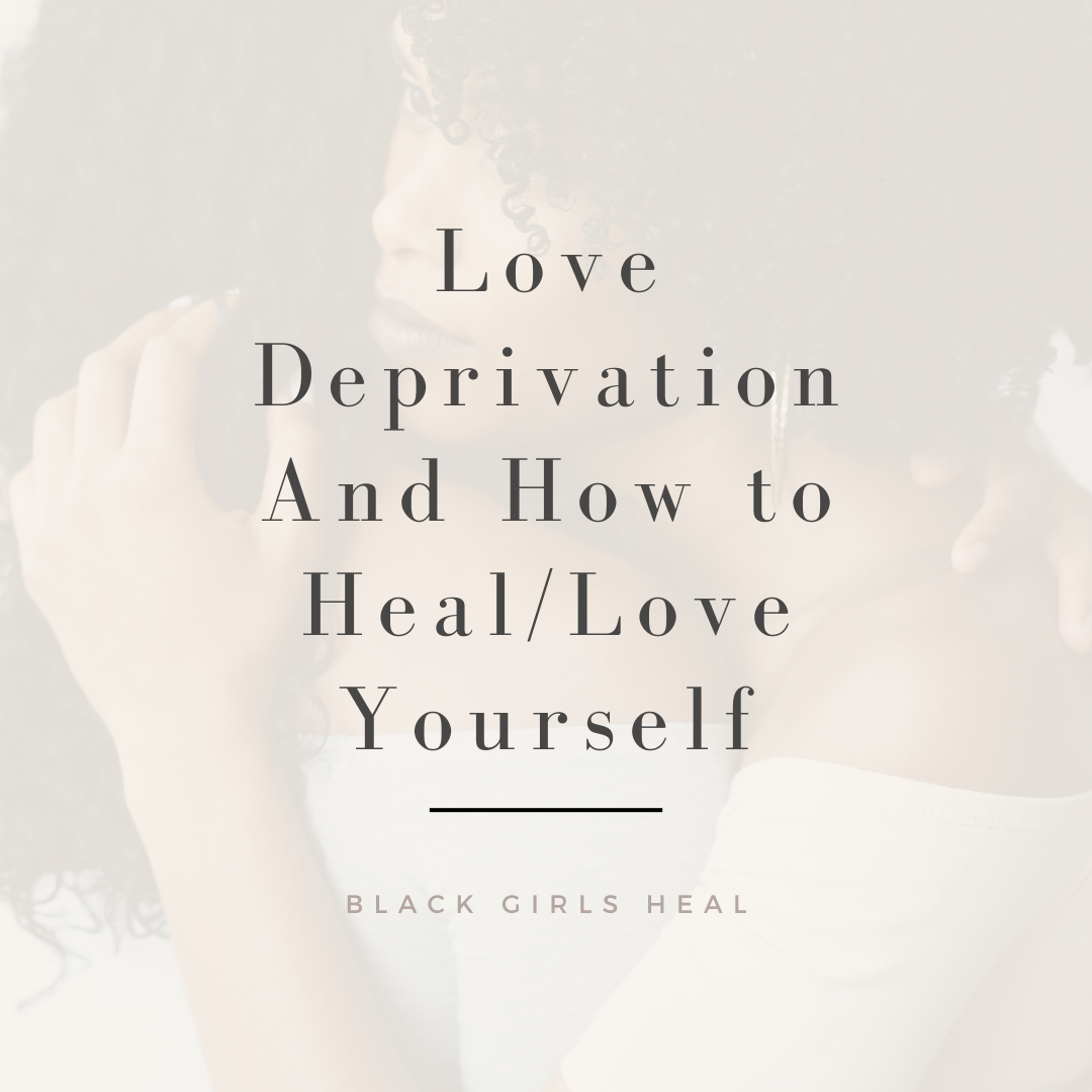 Love Deprivation And How to Heal/Love Yourself