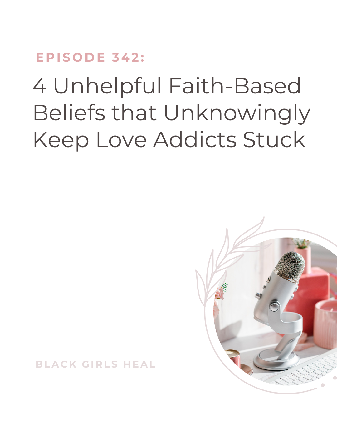 Episode 342: 4 Unhelpful Faith-Based Beliefs that Unknowingly Keep Love Addicts Stuck