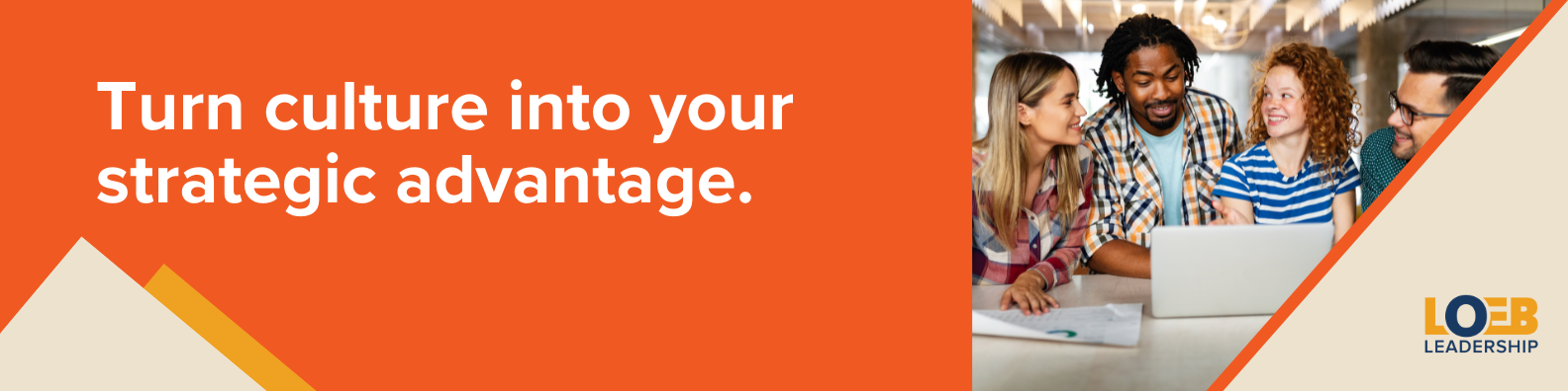 CTA to work with Loeb Leadership to turn culture into your strategic advantage