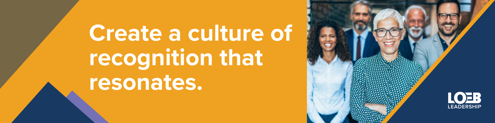 Create a culture of recognition that resonates with Loeb Leadership