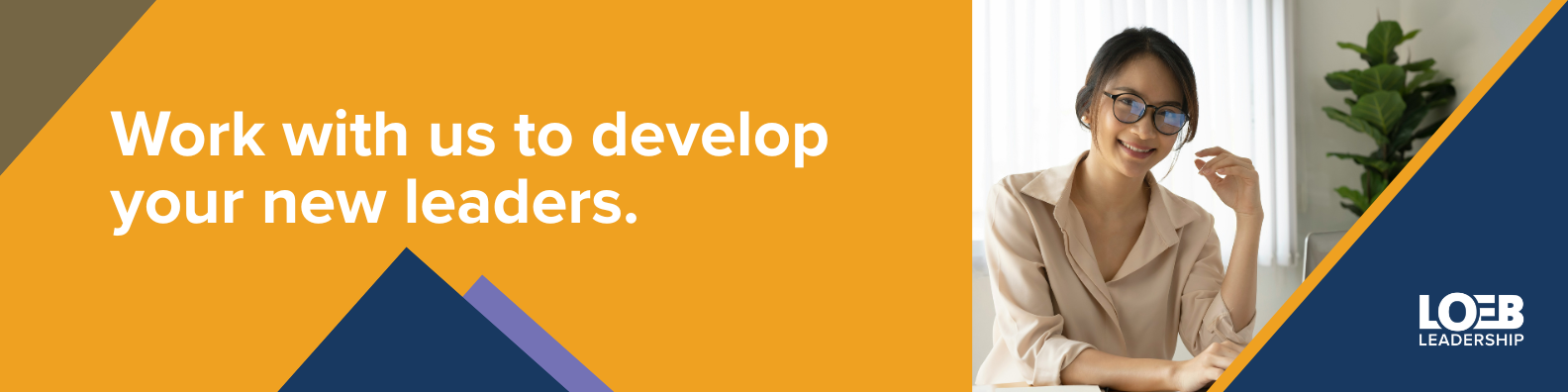Work with Loeb Leadership to develop your new leaders