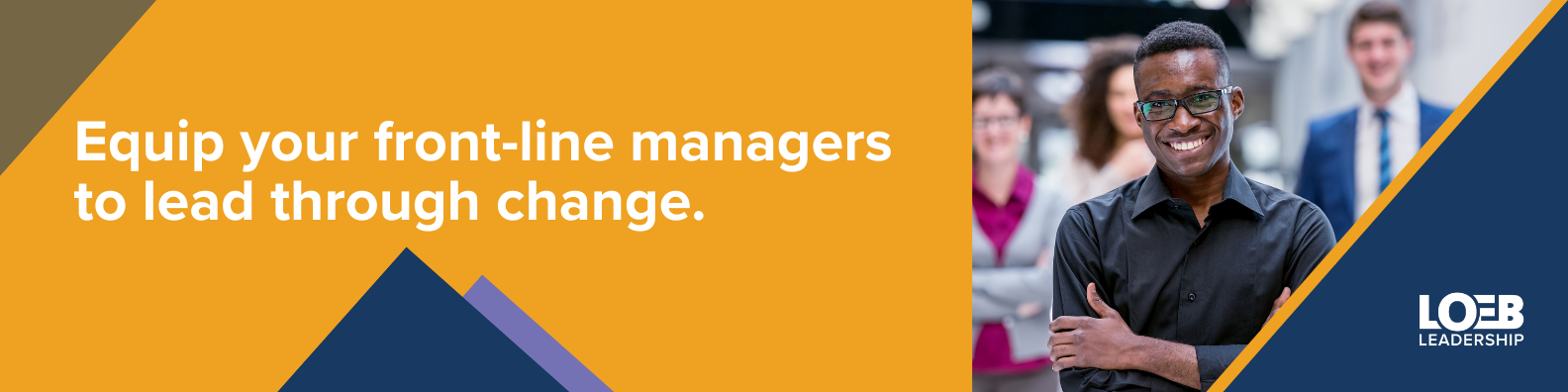 Work with Loeb Leadership to support your front-line leaders in helping their teams navigate change