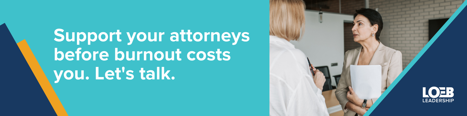 Loeb Leadership banner: Support your attorneys before burnout costs you. Let's talk.