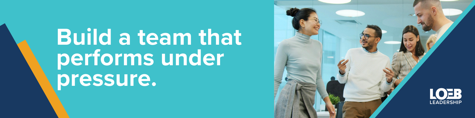 Build a team that performs under pressure by working with Loeb Leadership