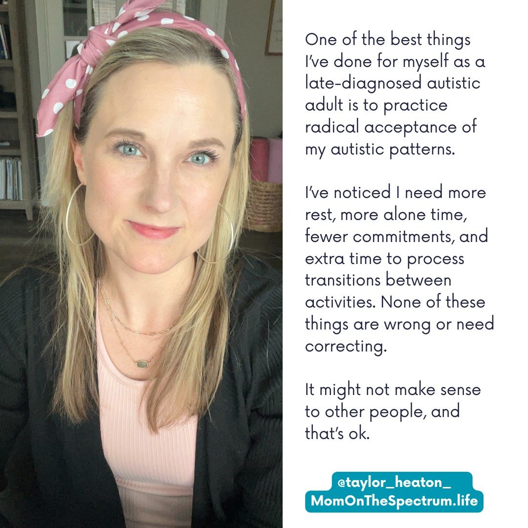 One of the best things I&rsquo;ve done for myself as a late-diagnosed autistic adult is to practice radical acceptance of my autistic patterns. 

I&rsquo;ve noticed I need more rest, more alone time, fewer commitments, and extra time to process trans