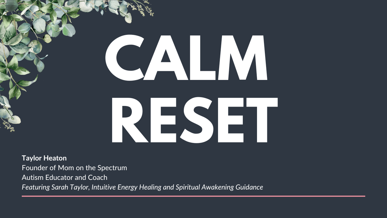 A dark background with green leaves in the top left corner. Large white text in the center reads "CALM RESET". At the bottom left, smaller white text introduces Taylor Heaton, founder of Mom on the Spectrum, autism educator and coach, featuring Sarah Taylor with a subtle pink line underneath.