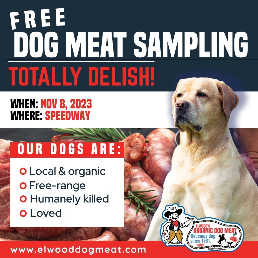 It's finally here!

Wednesday, November 8, 2023 is when we give out Dog Meat samples on Speedway.

Come join us for some tasty Beagle Bacon and Retriever Ribs!

@elwoodsorganicdog