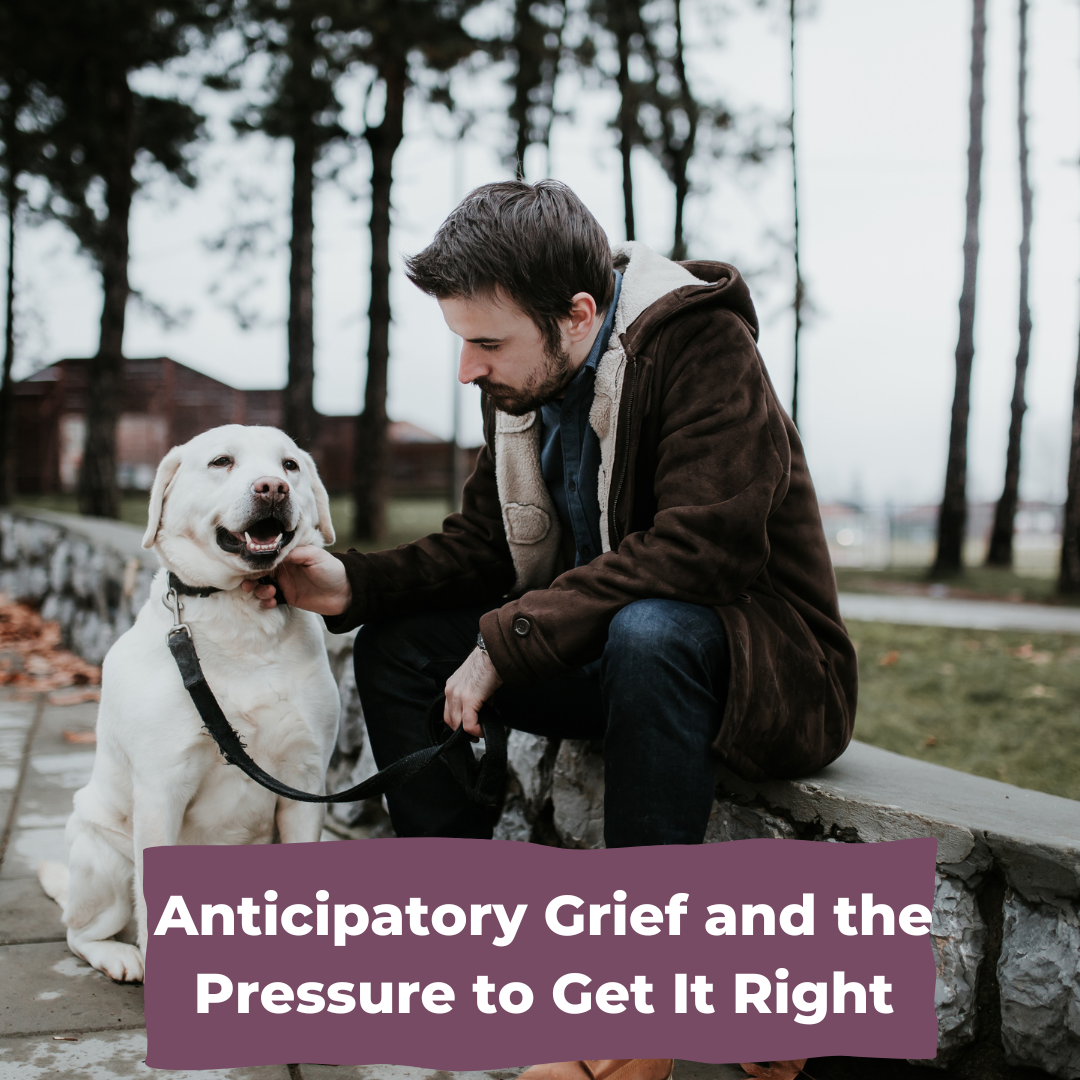 Anticipatory Grief and the Pressure to Get It Right