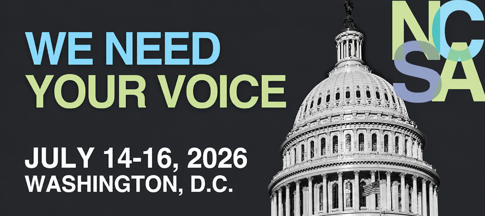 Graphic with the U.S. Capitol dome beside the words “We Need Your Voice,” promoting an NCSA event in Washington, D.C., July 14–16, 2026.