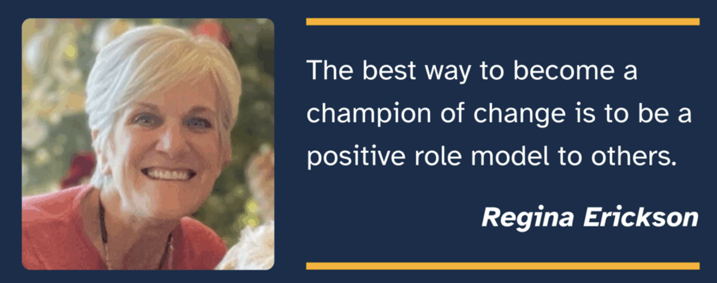 Image of Regina Erickson with a quote: The best way to become a champion of change is to be a positive role model to others.