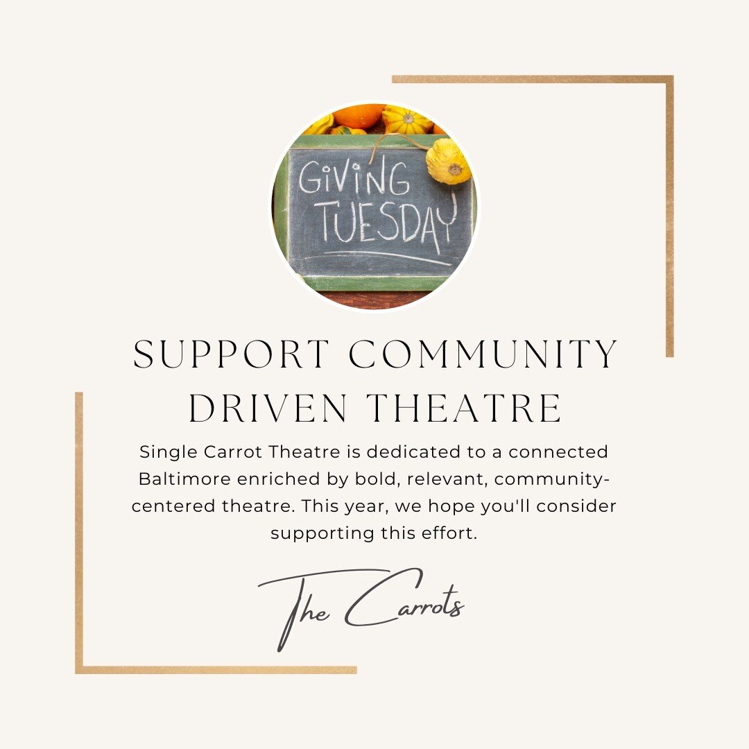 Single Carrot Theatre is dedicated to a connected Baltimore enriched by bold, relevant, community-centered theatre. This year, we hope you'll consider supporting this effort. #givingtuesday

Donate today via link in bio or at singlecarrot.com/donate 