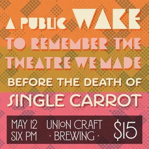 Join us in sharing our fondest memories of Single Carrot and toasting to the the theatre that brought us so much joy for 16 years. The wake will be fun, we promise! 🥕 May 12th at 6pm 🥕