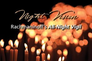 HOUSTON CHAMBER CHOIR PRESENTS NIGHT VISION: THINGS SEEN AND UNSEEN PERFORMING RACHMANINOFF’S ALL-NIGHT VIGIL