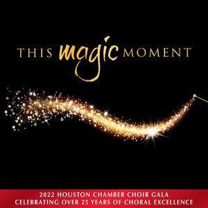 HOUSTON CHAMBER CHOIR PRESENTS 2022 GALA “THIS MAGIC MOMENT” ON SUNDAY, MAR. 27 CELEBRATING 25+ YEARS
