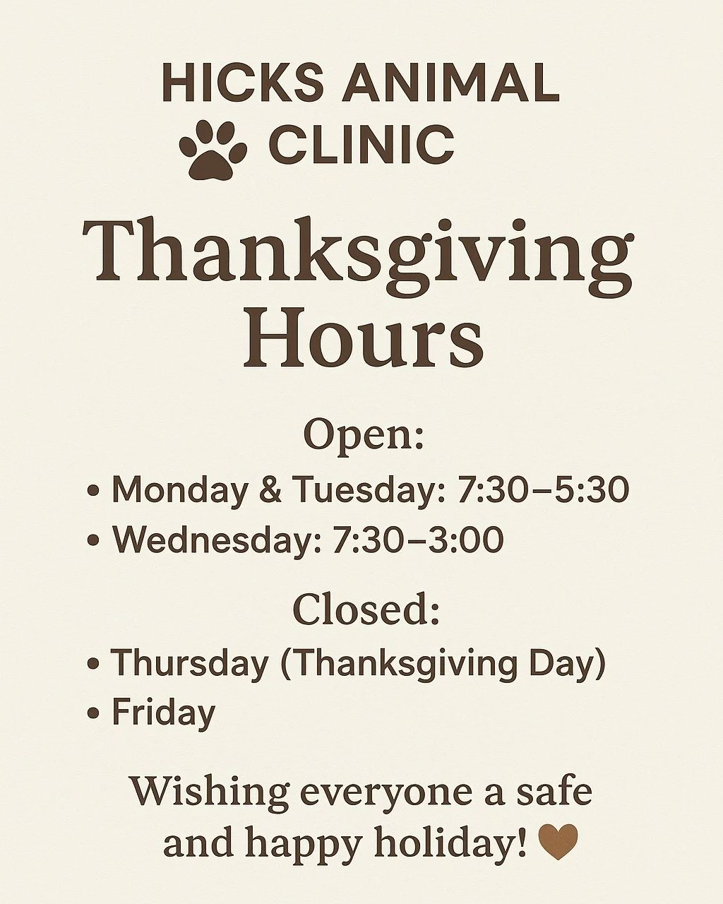 🦃 Thanksgiving Week Hours 🐾
Please note our adjusted schedule next week as we care for your pets and allow our team time with their families.
Wishing everyone a safe, cozy, and happy Thanksgiving! 🤎

#HicksAnimalClinic #ThanksgivingHours #VetClini