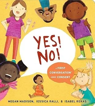 Children holding hands and smiling around a speech bubble that says 'YES! NO!' with the subtitle 'A First Conversation About Consent' by Megan Madison, Jessica Ralli, and Isabel Roxas.
