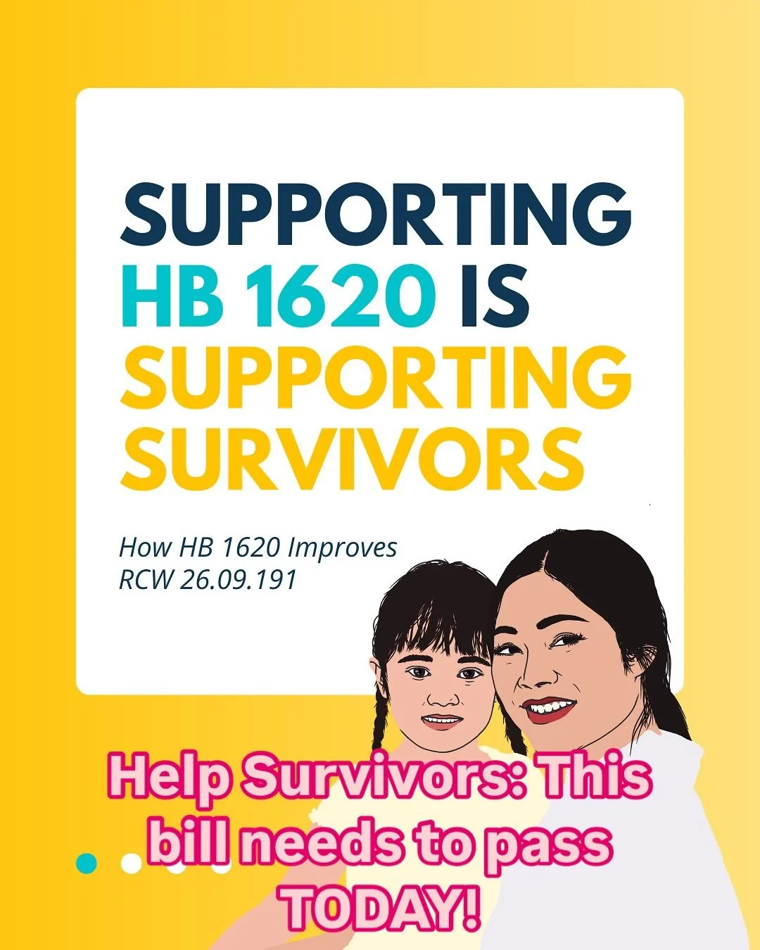 Your Support is needed on HB 1620! 
HB 1620 is a crucial survivor-driven bill that strengthens protections for children and survivors in family law cases. It clarifies and updates RCW 26.09.191, the statute governing parenting restrictions when a par