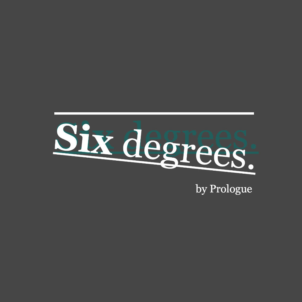 Title slide with dark gray background displaying the text 'Six degrees.' in large white and teal font, with a white horizontal line above and a smaller 'by Prologue' text below.