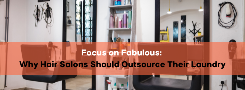 Focus on Fabulous: Why Hair Salons Should Outsource Their Laundry