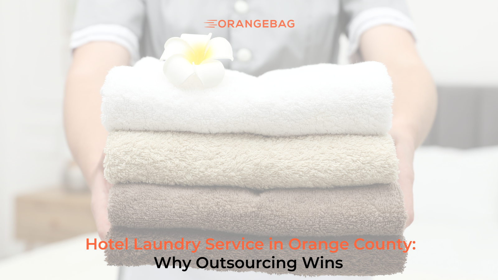 Hotel Laundry Service in Orange County: Why Outsourcing Wins