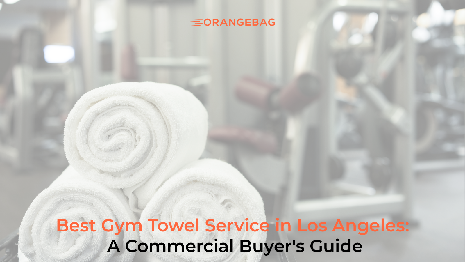 Best Gym Towel Service in Los Angeles: A Commercial Buyer's Guide