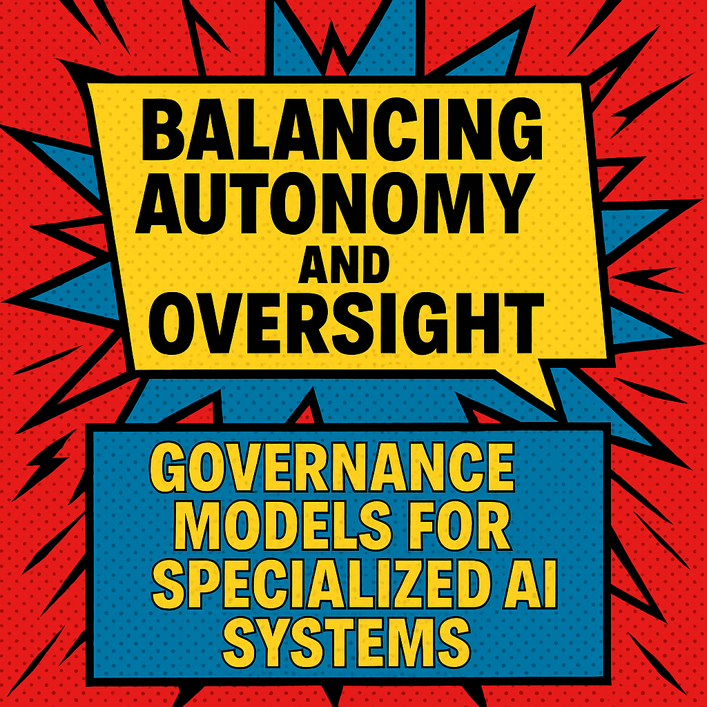 Balancing Autonomy and Oversight: Governance Models for Specialized AI Systems