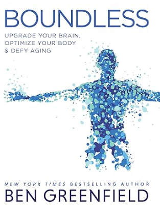 Healthy Living Tips from Ben Greenfield’s Boundless | 3 Takeaways