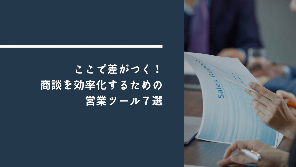 ここで差がつく!商談を効率化するための営業ツール7選