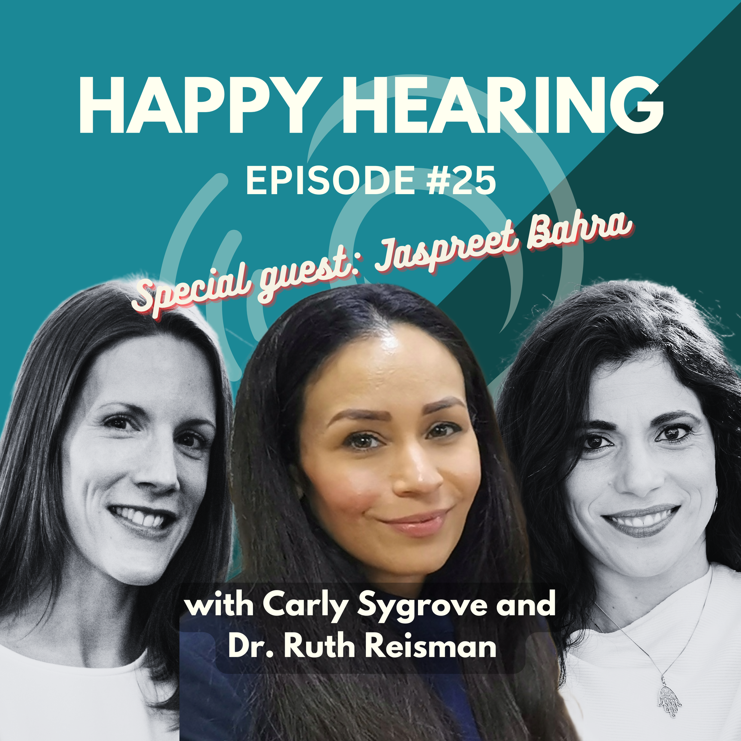 Happy Hearing Podcast: Episode 25 - Changing the Conversation Around Hearing Health with Jaspreet Bahra