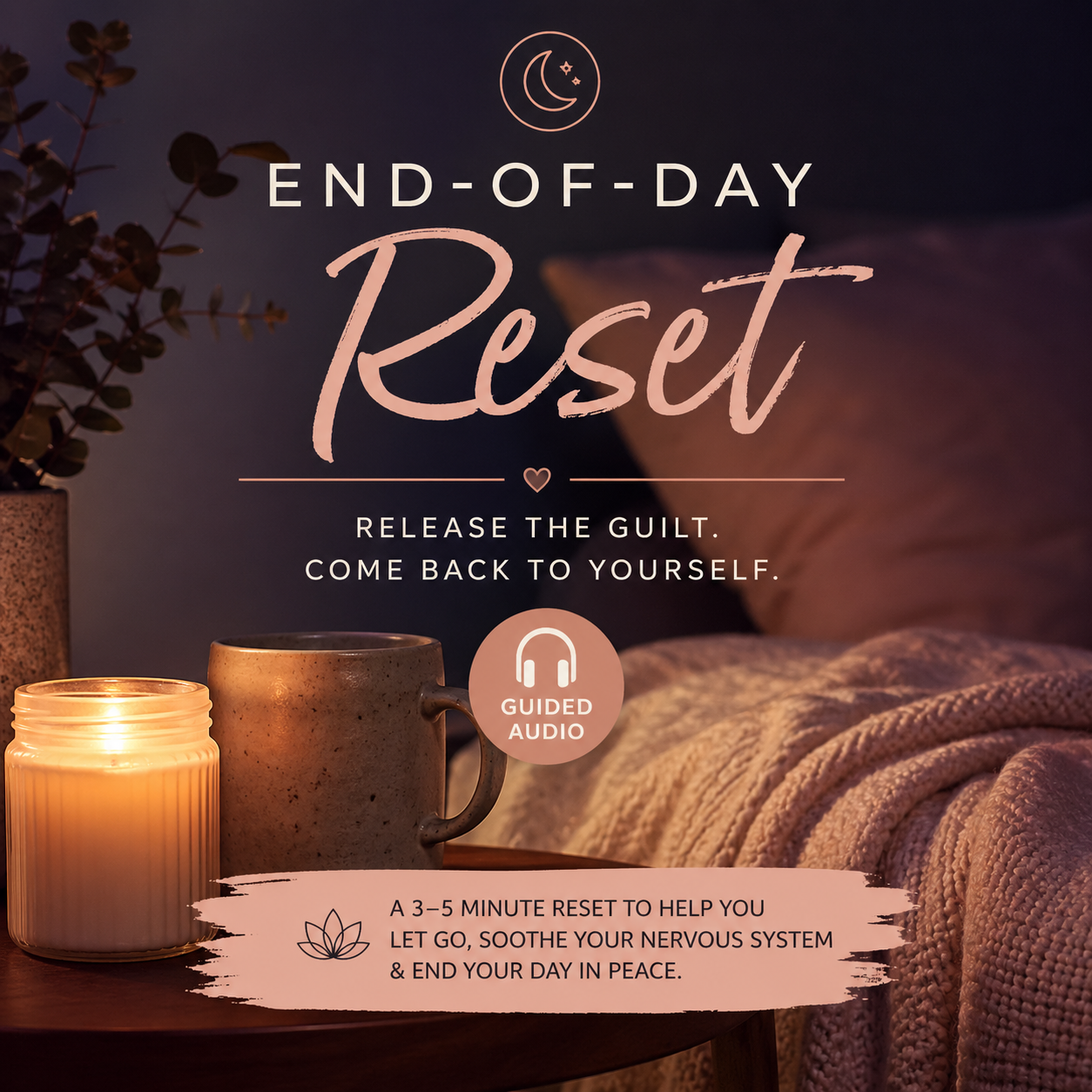 The End-of-Day Reset: Release The Guilt & Come Back To Yourself